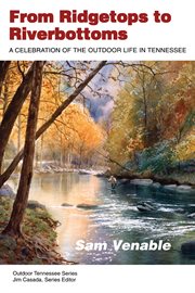 From Ridgetops to Riverbottoms : A Celebration of Outdoor Life in Tennessee cover image