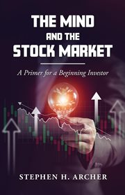 The Mind and the Stock Market : A Primer for a Beginning Investor cover image