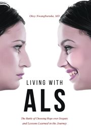 Living With Als : The Battle of Choosing Hope Over Despair, and Lessons Learned in the Journey cover image