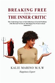Breaking Free From the Inner Critic : The Underlying Cause of All Addictions & Social Problems cover image