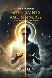 Are Christians Both Saints and Sinners? : The Bible-answer To That And Related Tall Tales cover image