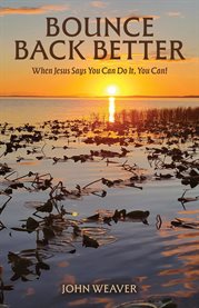 Bounce Back Better : When Jesus Says You Can Do It, You Can! cover image