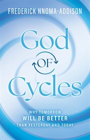 God of Cycles : Why Tomorrow Will Be Better Than Yesterday and Today cover image