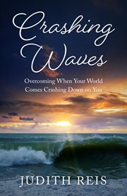 Crashing Waves : Overcoming When Your World Comes Crashing Down cover image