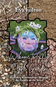 Welcome to My People Garden : Exploring Relationships Through the Parable of the Sower cover image