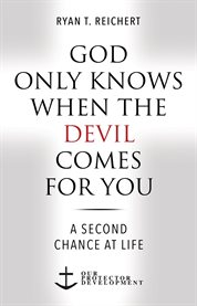 God Only Knows When the Devil Comes for You : A Second Chance At Life cover image