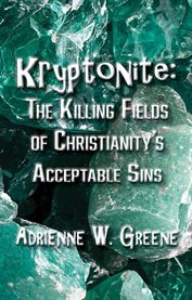 Kryptonite : The Killing Fields Of Christianity's Acceptable Sins cover image