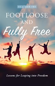 Footloose and Fully Free : Lessons For Leaping Into Freedom cover image