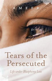 Tears of the Persecuted : Life Under Blasphemy Law cover image