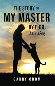 The Story of My Master by Fido, His Dog cover image