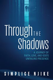 Through the Shadows : A Journey Of Faith, Love, And God's Unfailing Presence cover image