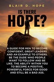 Is There Hope? : A Guide for Men to Become Confident, Great Leaders and an Example to Others. Be the Dude Who People cover image