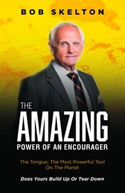 The Amazing Power of an Encourager : The Tongue; the Most Powerful Tool on the Planet Does Yours Build up or Tear Down cover image