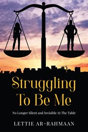 Struggling to Be Me : No Longer Silent & Invisible at the Table cover image