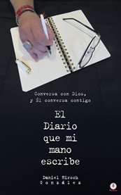 El Diario que mi mano escribe : Conversa Con Dios Y El Conversa Contigo cover image