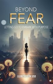 Beyond Fear : Letting Go To Embark With Purpose cover image