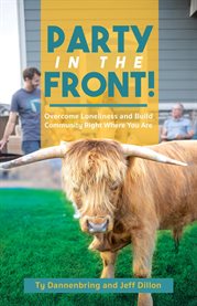 Party in the Front! : Overcome Loneliness And Build Community Right Where You Are cover image