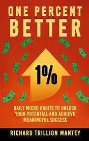 One Percent Better : Daily Micro Habits To Unlock Your Potential And Achieve Meaningful Success cover image