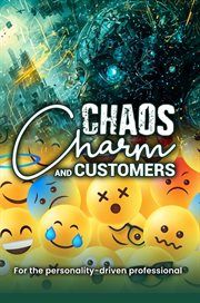 Chaos, Charm, and Customers: A Survival Guide for the Personality-Driven Professional : A Survival Guide For The Personality-driven Professional cover image