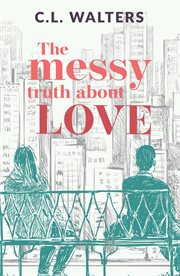 The messy truth about love cover image