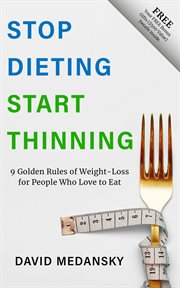 Stop dieting start thinning : 9 Golden Rules to Weight-Loss for People Who Love to Eat cover image