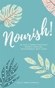 Nourish. 28 Daily Dares for Busy People Craving Sustainable Self Care cover image