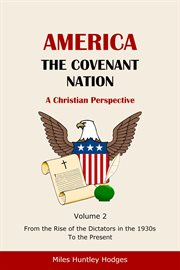 America - the covenant nation - a christian perspective, volume 2. From the Rise of the Dictators in the 1930s to the Present cover image