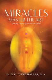 Miracles master the art : healing medically incurable illness cover image