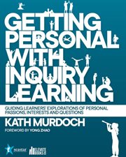 Getting personal with inquiry learning : guiding learners' explorations of personal passions, interests, and questions cover image