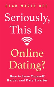 Seriously, this is online dating? : how to love yourself harder and date smarter cover image