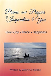 Poems of Prayer and Inspiration 4 You : Love, Joy, Peace, Happiness cover image