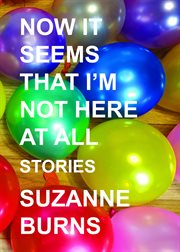 Now It Seems That I'm Not Here at All : Stories cover image