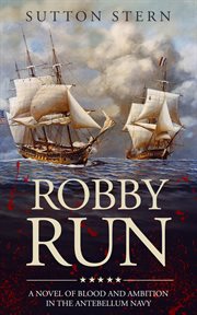 Robby run. A Novel of Blood and Ambition in the Antebellum Navy cover image