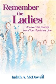 Remember the ladies. Uncover the Stories from Your Feminine Line cover image