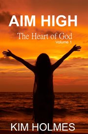 Aim high - the heart of god, volume 1 cover image