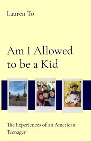 Am I Allowed to be a Kid : The Experiences of an American Teenager cover image