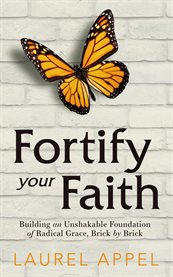 Fortify Your Faith : Building an Unshakable Foundation of Radical Grace, Brick by Brick cover image