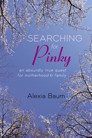 Searching for pinky. An Absurdly True Quest for Motherhood & Family cover image