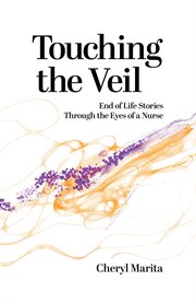 Touching the Veil : end of life stories through the eyes of a nurse cover image