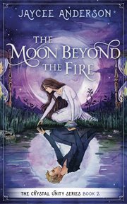 The moon beyond the fire. Crystal Unity Series Book 2 cover image