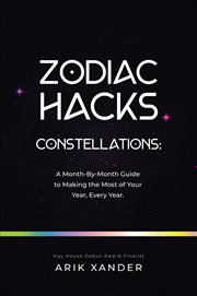 Zodiac hacks. A Month-by-Month Guide to Making the Most of Your Year, Every Year cover image