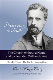 Preserving the truth : the church without a name and its founder, William Irvine cover image
