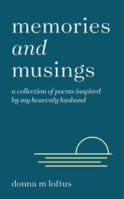 Memories and musings. A Collection of Poems Inspired by My Heavenly Husband cover image