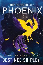 The rebirth of a phoenix. A Poetry Collection cover image