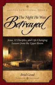 The night he was betrayed. Jesus, 12 Disciples, and Life-Changing Lessons from the Upper Room cover image