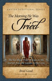 The morning he was tried : The Six Illegal Trials of Jesus on His Journey from the Garden to the Cross cover image