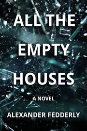 All the empty houses : a novel / Alexander Fedderly cover image
