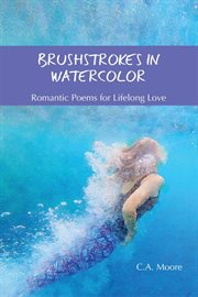 Brushstrokes in Watercolor : romantic poems for lifelong love cover image