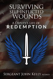 Surviving Self-Inflicted Wounds : A Deputy's Life of Redemption cover image