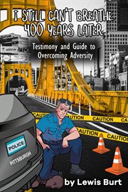I still can't breathe 400 years later. Testimony and Guide to Overcoming Adversity cover image